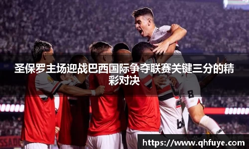 圣保罗主场迎战巴西国际争夺联赛关键三分的精彩对决
