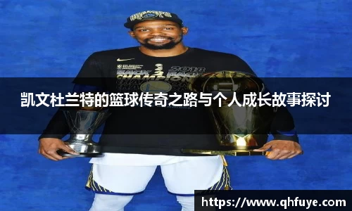 凯文杜兰特的篮球传奇之路与个人成长故事探讨